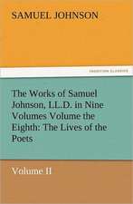 The Works of Samuel Johnson, LL.D. in Nine Volumes Volume the Eighth: The Lives of the Poets, Volume II