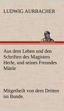 Aus Dem Leben Und Den Schriften Des Magisters Herle, Und Seines Freundes Manle: Light on Dark Corners a Complete Sexual Science and a Guide to Purity and Physical Manhood, Advice to Maiden, Wife, an