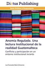 Anomia Regulada. Una lectura Institucional de la realidad Guatemalteca