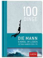 100 Dinge, die MANN einmal im Leben getan haben sollte