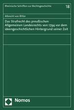 Das Strafrecht des Preußischen Allgemeinen Landesrechts von 1794 vor dem ideengeschichtlichen Hintergrund seiner Zeit