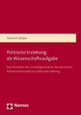 Politische Erziehung ALS Wissenschaftsaufgabe: Das Verhaltnis Der Grundergeneration Der Deutschen Politikwissenschaft Zur Politischen Bildung