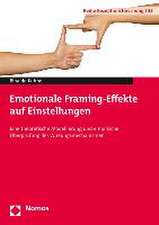 Emotionale Framing-Effekte Auf Einstellungen: Eine Theoretische Modellierung Und Empirische Uberprufung Der Wirkungsmechanismen