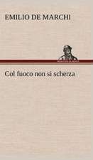 Col Fuoco Non Si Scherza: Scritti Critici E Letterari