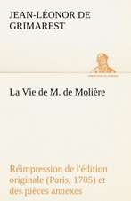 La Vie de M. de Moli Re R Impression de L' Dition Originale (Paris, 1705) Et Des Pi Ces Annexes: Histoire D'Un Vieux Bateau Et de Son Quipage