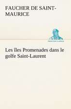 Les Les Promenades Dans Le Golfe Saint-Laurent: Une Partie de La C Te Nord, L' Le Aux Oeufs, L'Anticosti, L' Le Saint-Paul, L'Archipel de La Madeleine