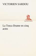 La Tosca Drame En Cinq Actes: Une Partie de La C Te Nord, L' Le Aux Oeufs, L'Anticosti, L' Le Saint-Paul, L'Archipel de La Madeleine