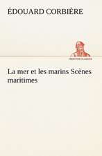 La Mer Et Les Marins SC Nes Maritimes: Une Partie de La C Te Nord, L' Le Aux Oeufs, L'Anticosti, L' Le Saint-Paul, L'Archipel de La Madeleine