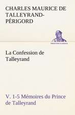 La Confession de Talleyrand, V. 1-5 Memoires Du Prince de Talleyrand: Une Partie de La C Te Nord, L' Le Aux Oeufs, L'Anticosti, L' Le Saint-Paul, L'Archipel de La Madeleine