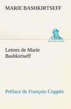 Lettres de Marie Bashkirtseff PR Face de Fran OIS Copp E: Une Partie de La C Te Nord, L' Le Aux Oeufs, L'Anticosti, L' Le Saint-Paul, L'Archipel de La Madeleine