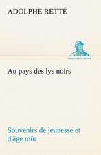 Au Pays Des Lys Noirs Souvenirs de Jeunesse Et D' GE M R: Une Partie de La C Te Nord, L' Le Aux Oeufs, L'Anticosti, L' Le Saint-Paul, L'Archipel de La Madeleine