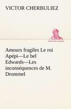 Amours Fragiles Le Roi AP Pi-Le Bel Edwards-Les Incons Quences de M. Drommel: Une Partie de La C Te Nord, L' Le Aux Oeufs, L'Anticosti, L' Le Saint-Paul, L'Archipel de La Madeleine