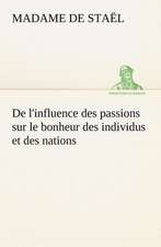 de L'Influence Des Passions Sur Le Bonheur Des Individus Et Des Nations: Une Partie de La C Te Nord, L' Le Aux Oeufs, L'Anticosti, L' Le Saint-Paul, L'Archipel de La Madeleine