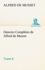 Oeuvres Completes de Alfred de Musset - Tome 6.: 1854-1866