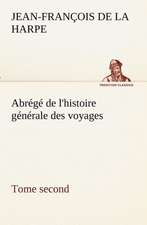 Abrege de L'Histoire Generale Des Voyages (Tome Second): Ouvrage Enrichi de Nombreux Dessins de Busnel, de Deux Dessins... Et D'Un Portrait de L'Auteur Par St-Charles Roman de