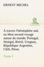 A Travers L'Hemisphere Sud, Ou Mon Second Voyage Autour Du Monde Tome 1 Portugal, Senegal, Bresil, Uruguay, Republique Argentine, Chili, Perou.: Les Th Ories Et Les Exemples3