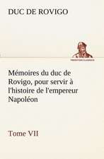 M Moires Du Duc de Rovigo, Pour Servir L'Histoire de L'Empereur Napol on Tome VII: Les Th Ories Et Les Exemples3