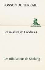 Les MIS Res de Londres 4. Les Tribulations de Shoking: Les Th Ories Et Les Exemples3