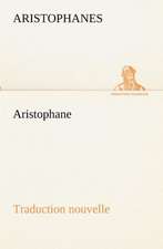 Aristophane; Traduction Nouvelle, Tome Premier: Dialogues