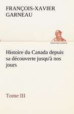 Histoire Du Canada Depuis Sa Decouverte Jusqu'a Nos Jours. Tome III: Dialogues