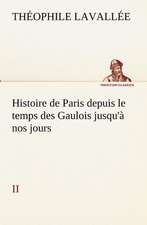 Histoire de Paris Depuis Le Temps Des Gaulois Jusqu' Nos Jours - II: Moeurs Foraines