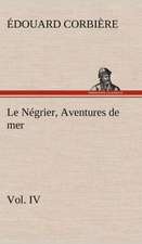 Le N Grier, Vol. IV Aventures de Mer: La France, La Russie, L'Allemagne Et La Guerre Au Transvaal