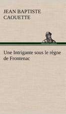 Une Intrigante Sous Le R Gne de Frontenac: La France, La Russie, L'Allemagne Et La Guerre Au Transvaal