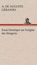 Essai Historique Sur L'Origine Des Hongrois: Histoire D'Un Vieux Bateau Et de Son Quipage