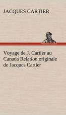 Voyage de J. Cartier Au Canada Relation Originale de Jacques Cartier: Histoire D'Un Vieux Bateau Et de Son Quipage