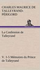 La Confession de Talleyrand, V. 1-5 Memoires Du Prince de Talleyrand: Une Partie de La C Te Nord, L' Le Aux Oeufs, L'Anticosti, L' Le Saint-Paul, L'Archipel de La Madeleine