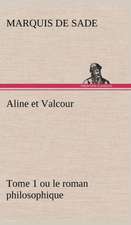 Aline Et Valcour, Tome 1 Ou Le Roman Philosophique: Une Partie de La C Te Nord, L' Le Aux Oeufs, L'Anticosti, L' Le Saint-Paul, L'Archipel de La Madeleine