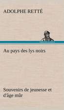 Au Pays Des Lys Noirs Souvenirs de Jeunesse Et D' GE M R: Une Partie de La C Te Nord, L' Le Aux Oeufs, L'Anticosti, L' Le Saint-Paul, L'Archipel de La Madeleine