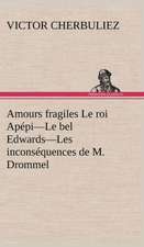 Amours Fragiles Le Roi AP Pi-Le Bel Edwards-Les Incons Quences de M. Drommel: Une Partie de La C Te Nord, L' Le Aux Oeufs, L'Anticosti, L' Le Saint-Paul, L'Archipel de La Madeleine