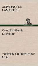 Cours Familier de Litt Rature (Volume 6) Un Entretien Par Mois: Ouvrage Enrichi de Nombreux Dessins de Busnel, de Deux Dessins... Et D'Un Portrait de L'Auteur Par St-Charles Roman de