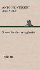 Souvenirs D'Un Sexag Naire, Tome III: Ouvrage Enrichi de Nombreux Dessins de Busnel, de Deux Dessins... Et D'Un Portrait de L'Auteur Par St-Charles Roman de