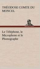 Le Telephone, Le Microphone Et Le Phonographe: Ouvrage Enrichi de Nombreux Dessins de Busnel, de Deux Dessins... Et D'Un Portrait de L'Auteur Par St-Charles Roman de