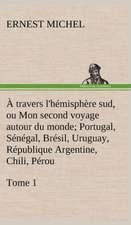 A Travers L'Hemisphere Sud, Ou Mon Second Voyage Autour Du Monde Tome 1; Portugal, Senegal, Bresil, Uruguay, Republique Argentine, Chili, Perou.: Les Th Ories Et Les Exemples3