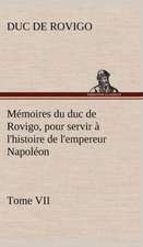 M Moires Du Duc de Rovigo, Pour Servir L'Histoire de L'Empereur Napol on Tome VII: Les Th Ories Et Les Exemples3