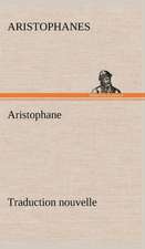 Aristophane; Traduction Nouvelle, Tome Premier: Dialogues