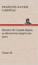 Histoire Du Canada Depuis Sa Decouverte Jusqu'a Nos Jours. Tome III: Dialogues