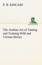 The Arabian Art of Taming and Training Wild and Vicious Horses