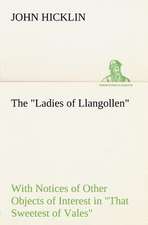 The Ladies of Llangollen as Sketched by Many Hands; With Notices of Other Objects of Interest in That Sweetest of Vales: Humbly Addressed to All Who Believe