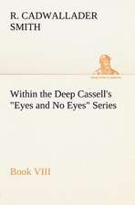 Within the Deep Cassell's Eyes and No Eyes Series, Book VIII.: Light Passenger Locomotive of 1851 United States Bulletin 240, Contributions from the Museum of History and Technology