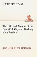 The Life and Amours of the Beautiful, Gay and Dashing Kate Percival the Belle of the Delaware: Positive and Negative