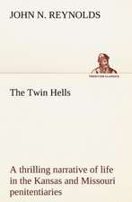 The Twin Hells; A Thrilling Narrative of Life in the Kansas and Missouri Penitentiaries: Studies Critical and Constructive