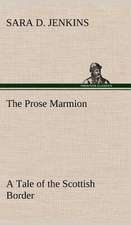 The Prose Marmion a Tale of the Scottish Border: Humbly Addressed to All Who Believe