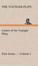 Letters of the Younger Pliny, First Series - Volume 1