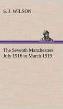 The Seventh Manchesters July 1916 to March 1919