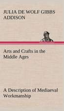 Arts and Crafts in the Middle Ages a Description of Mediaeval Workmanship in Several of the Departments of Applied Art, Together with Some Account of: With Special Reference to the Use of Alcoholic Drinks and Narcotics