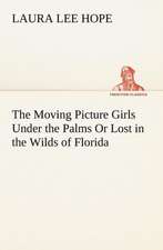 The Moving Picture Girls Under the Palms Or Lost in the Wilds of Florida